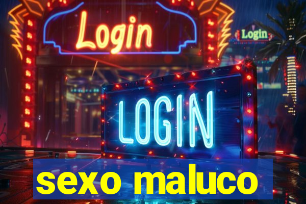 sexo maluco